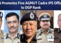 Five AGMUT Cadre IPS Officers Promoted To DGP Rank By MHA