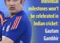 Individual Milestones Won’t Be Celebrated Under My Tenure: Gautam Gambhir