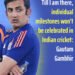Individual Milestones Won’t Be Celebrated Under My Tenure: Gautam Gambhir