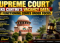SUPREME COURT SEEKS CENTRE’S VACANCY DATA; DRAT FUNCTIONING COMES UNDER FOCUS