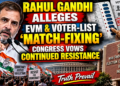 Rahul Gandhi Alleges “Match-Fixing” in EVMs, Voter Lists; Congress Vows Continued Resistance