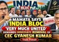 Mamata Says INDIA Bloc ‘Very Much United’, Demands Immediate Removal of CEC Gyanesh Kumar