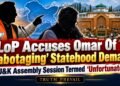 LoP Accuses Omar Of ‘Sabotaging’ Statehood Demand, Terms J&K Assembly Session ‘Unfortunate’