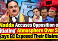 Nadda Accuses Opposition of ‘Vitiating’ Atmosphere Over SIR, Says EC Exposed Their Claims