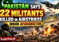 Pakistan Says 22 Militants Killed in Airstrikes Inside Afghanistan
